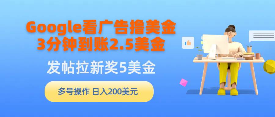 Google看广告撸美金，3分钟到账2.5美金，发帖拉新5美金，多号操作，日入…-金创谷
