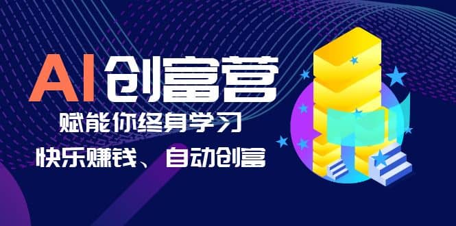 AI学习创富营-AI时代，赋能你终身学习、快乐赚钱、自动创富-金创谷