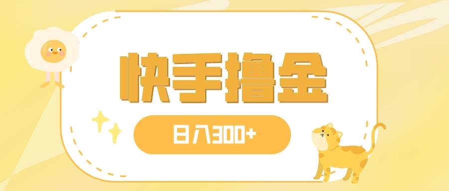 日入300+，快手撸金项目，可矩阵-金创谷