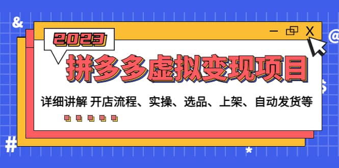 拼多多虚拟变现项目：讲解开店流程-实操-选品-上架-自动发货等(无水印)-金创谷