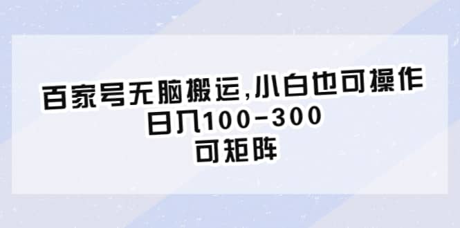 百家号无脑搬运,小白也可操作，日入100-300，可矩阵-金创谷