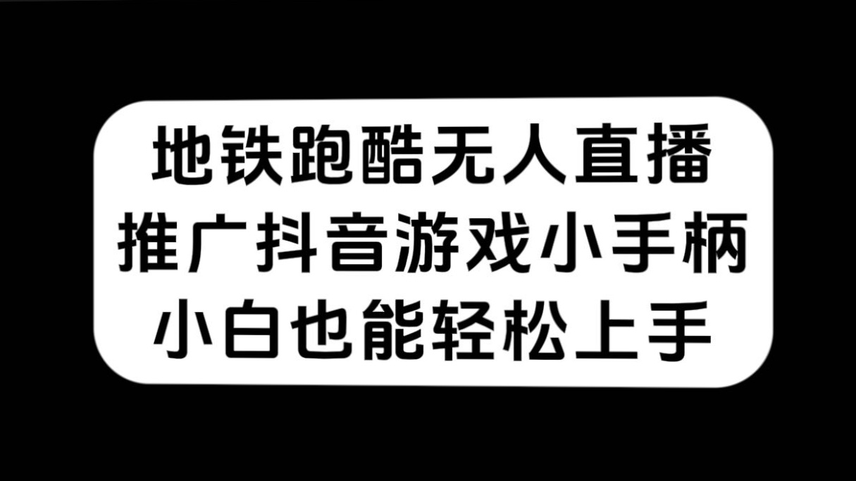 地铁跑酷无人直播，推广抖音游戏小手柄，小白也能轻松上手-金创谷