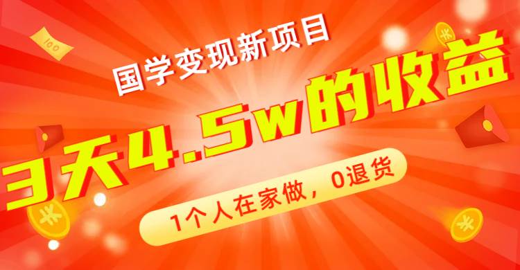 全新蓝海，国学变现新项目，1个人在家做，0退货，3天4.5w收益【178G资料】-金创谷