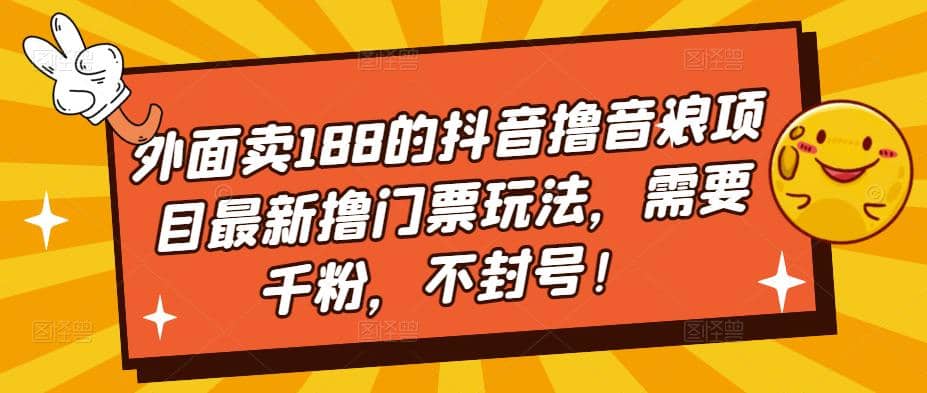外面卖188的抖音撸音浪项目最新撸门票玩法，需要千粉，不封号-金创谷