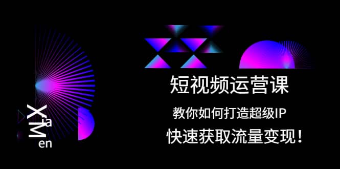 短视频运营课：教你如何打造超级IP，快速获取流量变现-金创谷