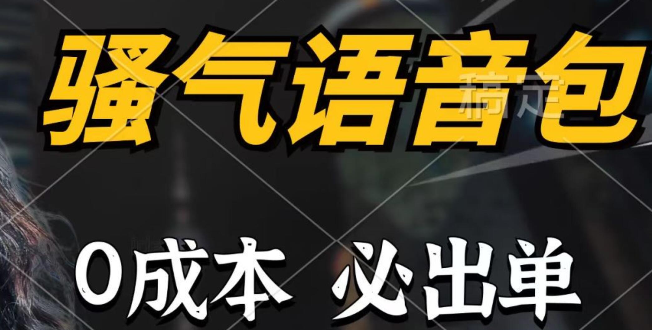 骚气语音包，0成本一天1000+，闭着眼也能出单，详细教程！-金创谷