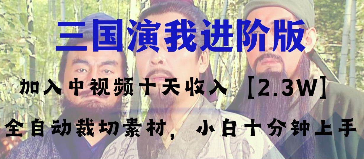 中视频十天收益2w＋，多平台爆火项目——三国演我高阶版，小白十分钟上手-金创谷