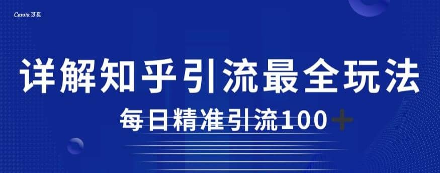 详解知乎引流最全玩法，每日精准引流100+【揭秘】-金创谷