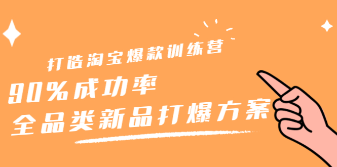 打造淘宝爆款训练营，90%成功率：全品类新品打爆方案-金创谷