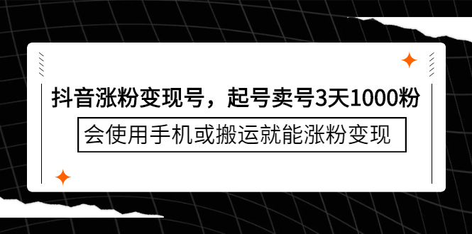 抖音涨粉变现号，起号卖号3天千粉，会使用手机或搬运就能涨粉变现-金创谷