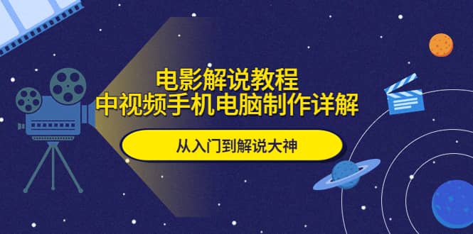 电影解说教程，中视频手机电脑制作详解，从入门到解说大神-金创谷