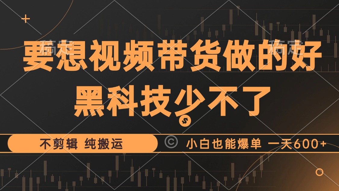 抖音视频带货最暴力玩法，利用黑科技纯搬运，一刀不剪，小白也能爆单，一天600+-金创谷
