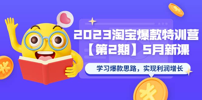 2023淘宝爆款特训营【第2期】5月新课 学习爆款思路，实现利润增长-金创谷