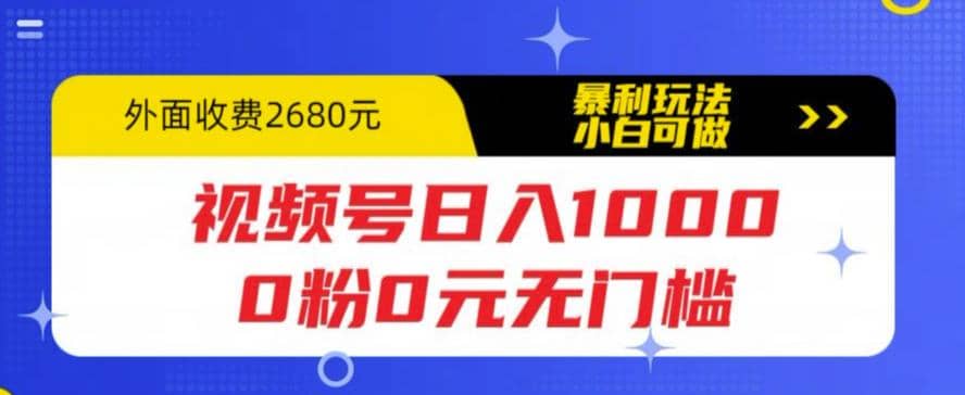 视频号日入1000，0粉0元无门槛，暴利玩法，小白可做，拆解教程-金创谷