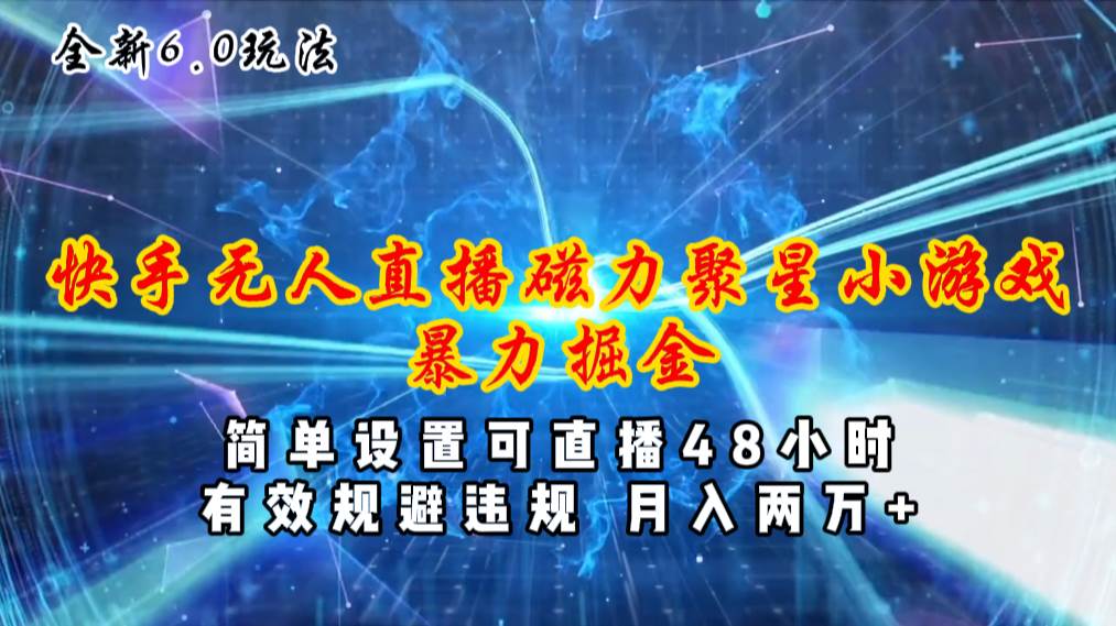 全新6.0快手无人直播，磁力聚星小游戏暴力项目，简单设置，直播48小时…-金创谷