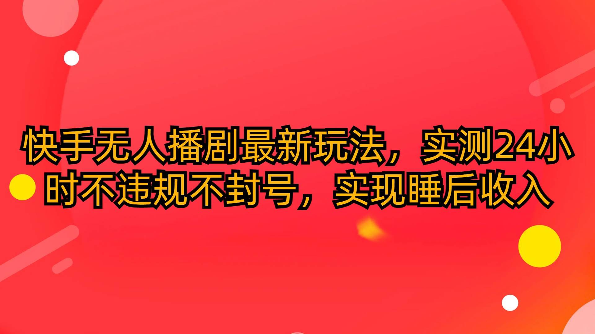 快手无人播剧最新玩法，实测24小时不违规不封号，实现睡后收入-金创谷