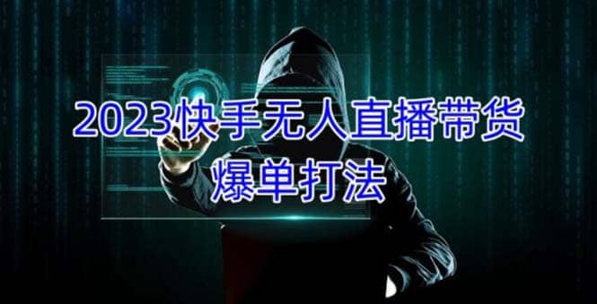 2023快手无人直播带货爆单，正规合法长期稳定 单账号月收益5000+可批量操作-金创谷