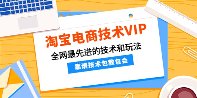 淘宝电商技术VIP，全网最先进的技术和玩法，靠谱技术包教包会，价值1599元-金创谷