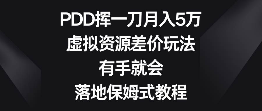 PDD挥一刀月入5万，虚拟资源差价玩法，有手就会，落地保姆式教程-金创谷