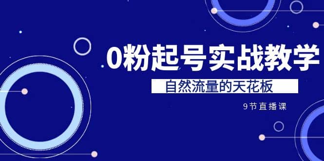 某收费培训7-8月课程：0粉起号实战教学，自然流量的天花板（9节）-金创谷