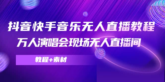 抖音快手音乐无人直播教程，万人演唱会现场无人直播间（教程+素材）-金创谷