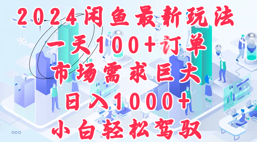 2024闲鱼最新玩法，一天100+订单，市场需求巨大，日入1000+，小白轻松驾驭-金创谷
