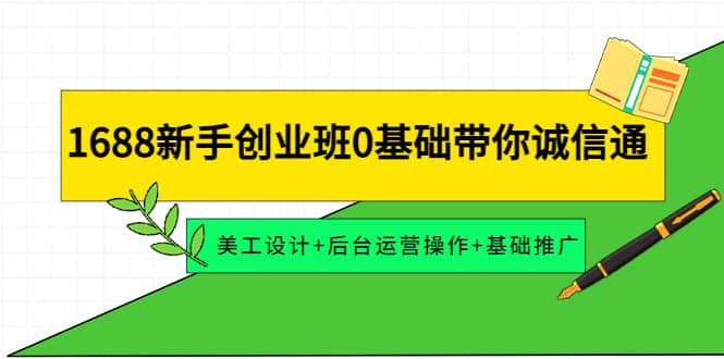 1688新手创业班0基础带你诚信通：美工设计+后台运营操作+基础推广-金创谷