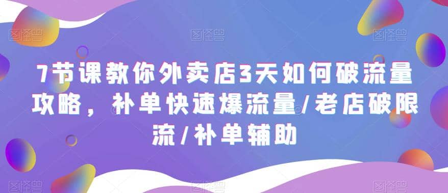 7节课教你外卖店3天如何破流量攻略，补单快速爆流量/老店破限流/补单辅助-金创谷