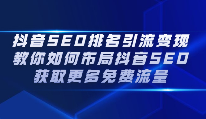 抖音SEO排名引流变现，教你如何布局抖音SEO获取更多免费流量-金创谷