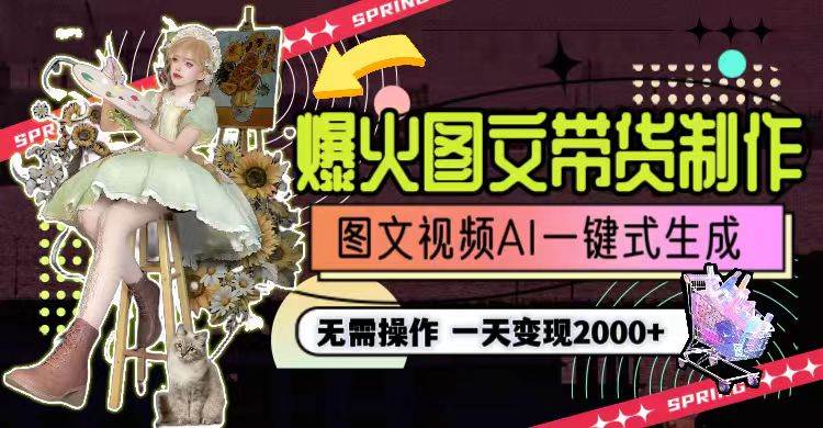 一天利润2000+，爆火图文带货制作,图片文案视频AI一键式生成，无需操作-金创谷