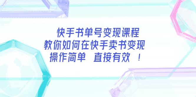 快手书单号变现课程：教你如何在快手卖书变现 操作简单 每月多赚3000+-金创谷