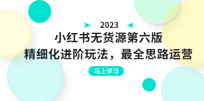 绅白不白·小红书无货源第六版，精细化进阶玩法，最全思路运营，可长久操作-金创谷