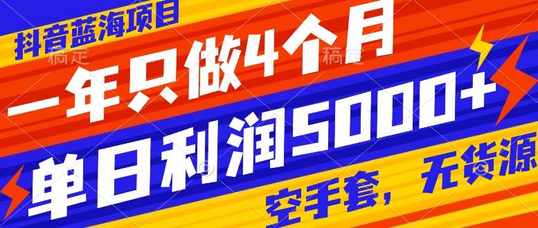 抖音蓝海项目，一年只做4个月，空手套，无货源，单日利润5000+-金创谷