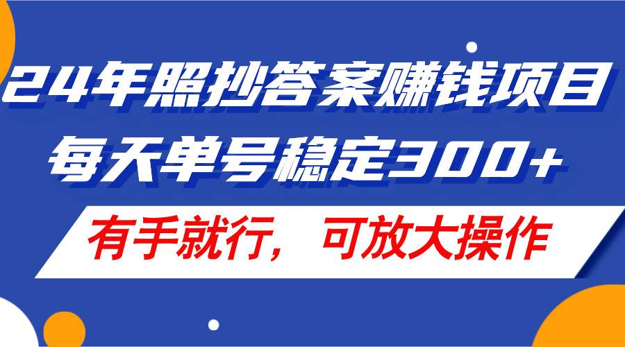 24年照抄答案赚钱项目，每天单号稳定300+，有手就行，可放大操作-金创谷