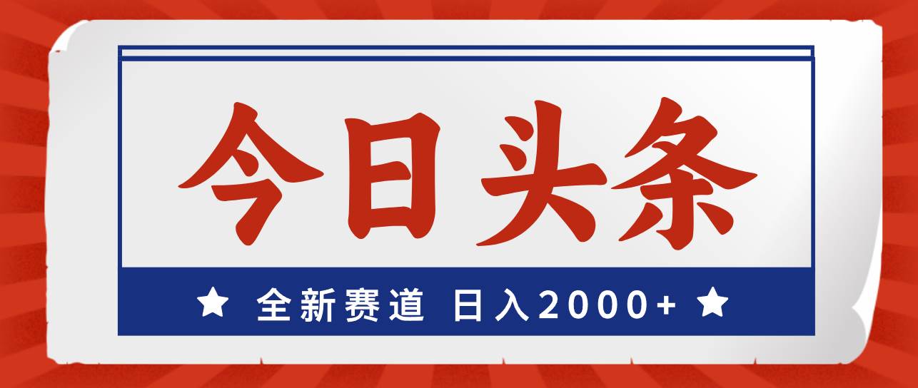 今日头条，全新赛道，小白易上手，日入2000+-金创谷