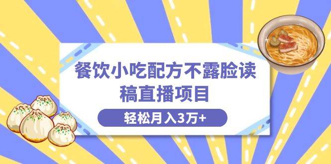 餐饮小吃配方不露脸读稿直播项目，无需露脸，月入3万+附小吃配方资源-金创谷