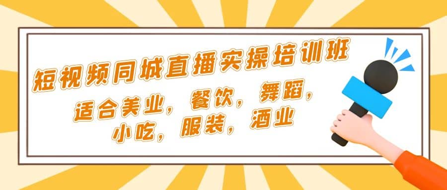 短视频同城·直播实操培训班：适合美业，餐饮，舞蹈，小吃，服装，酒业-金创谷