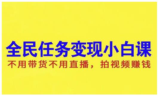 抖音全民任务变现小白课，不用带货不用直播，拍视频就能赚钱-金创谷