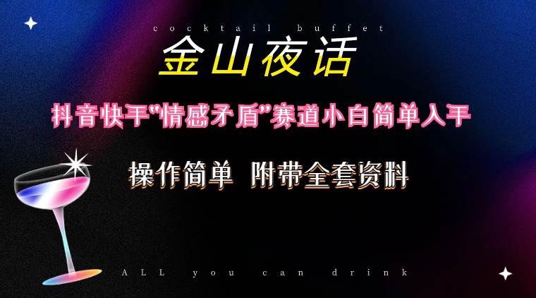 抖音快手“情感矛盾”赛道-金山夜话，话题自带流量虚拟变现-附200G资料-金创谷
