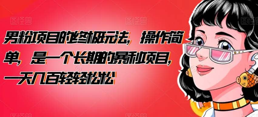 男粉项目的终极玩法，操作简单，是一个长期的暴利项目，一天几百轻轻松松【揭秘】-金创谷