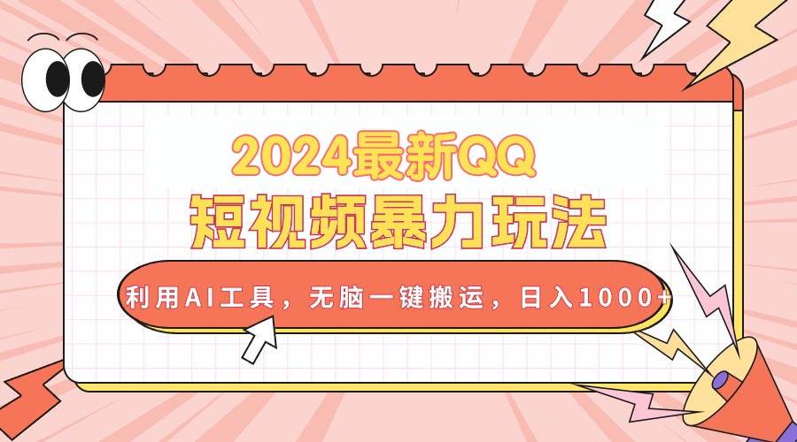 2024最新QQ短视频暴力玩法，利用AI工具，无脑一键搬运，日入1000+-金创谷