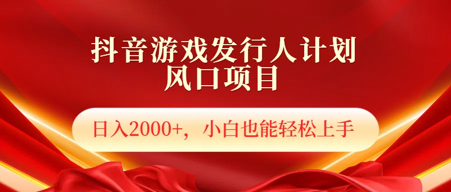 抖音游戏发行人风口项目，日入2000+，小白也可以轻松上手-金创谷