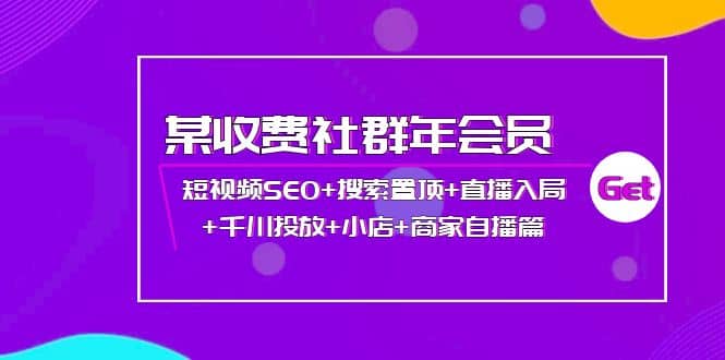 某收费社群年会员：短视频SEO+搜索置顶+直播入局+千川投放+小店+商家自播篇-金创谷