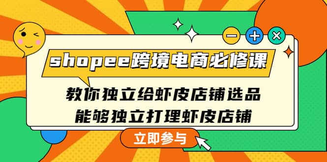 shopee跨境电商必修课：教你独立给虾皮店铺选品，能够独立打理虾皮店铺-金创谷