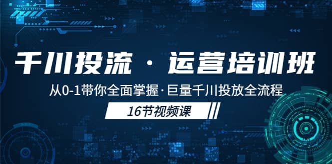 千川投流·运营培训班：从0-1带你全面掌握·巨量千川投放全流程-金创谷