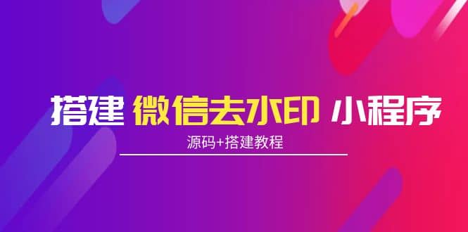 搭建微信去水印小程序 带流量主【源码+搭建教程】-金创谷