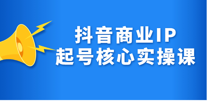 抖音商业IP起号核心实操课，带你玩转算法，流量，内容，架构，变现-金创谷
