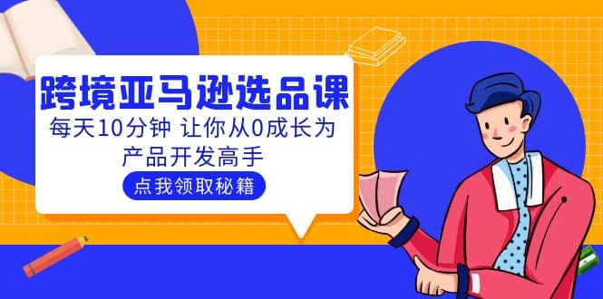 聪明人都在学的跨境亚马逊选品课：每天10分钟 让你从0成长为产品开发高手-金创谷