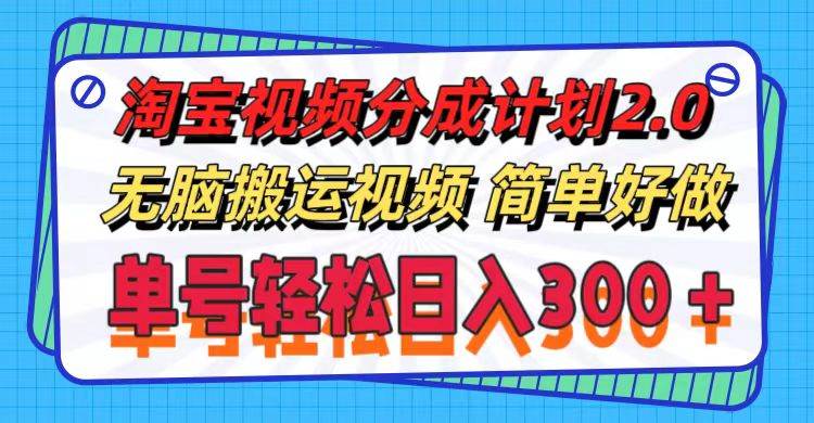 淘宝视频分成计划2.0，无脑搬运视频，单号轻松日入300＋，可批量操作。-金创谷