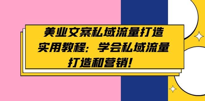 美业文案私域流量打造实用教程：学会私域流量打造和营销-金创谷